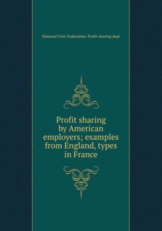 Profit sharing by American employers; examples from England, types in France