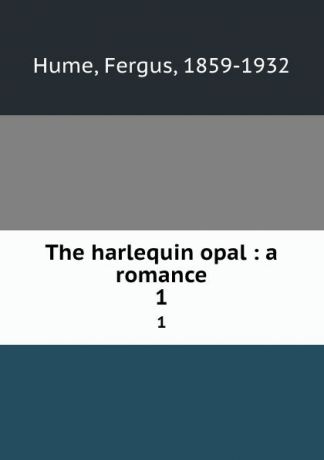 Fergus Hume The harlequin opal : a romance. 1