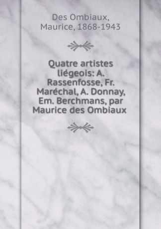 Des Ombiaux Quatre artistes liegeois: A. Rassenfosse, Fr. Marechal, A. Donnay, Em. Berchmans, par Maurice des Ombiaux