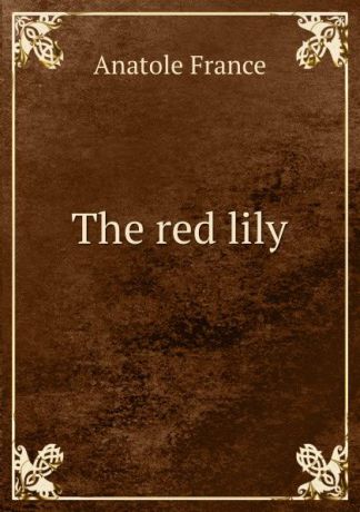 Анатоль Франс The red lily