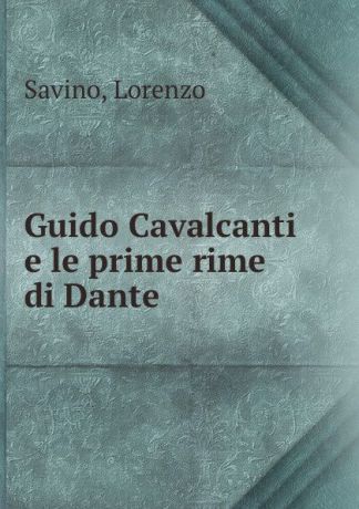Lorenzo Savino Guido Cavalcanti e le prime rime di Dante