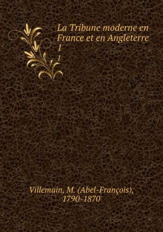 Abel-François Villemain La Tribune moderne en France et en Angleterre. 1
