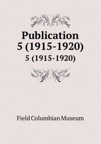 Field Columbian Museum Publication. 5 (1915-1920)