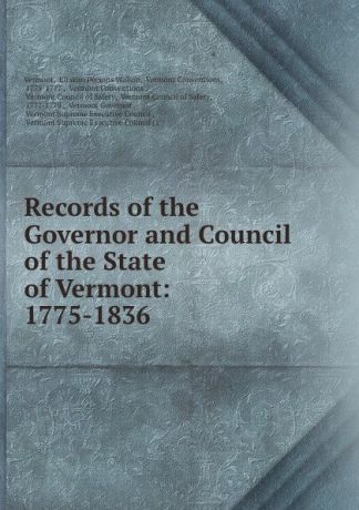 Eliakim Persons Walton Records of the Governor and Council of the State of Vermont: 1775-1836