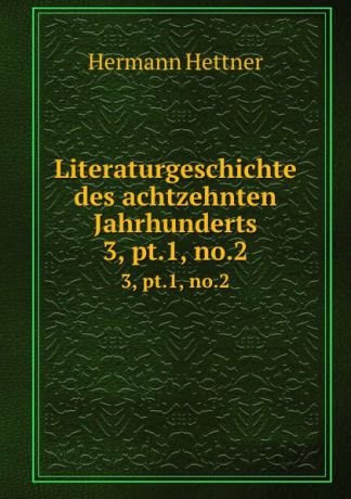 Hettner Hermann Literaturgeschichte des achtzehnten Jahrhunderts. 3, pt.1, no.2