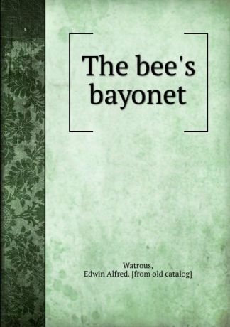 Edwin Alfred Watrous The bee.s bayonet