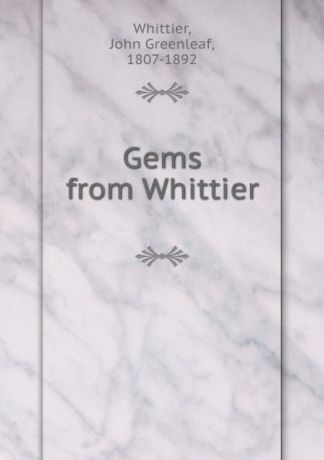 John Greenleaf Whittier Gems from Whittier