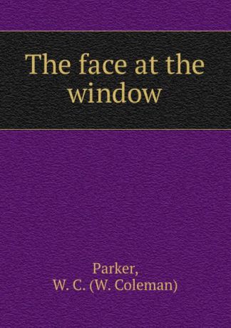 W. Coleman Parker The face at the window