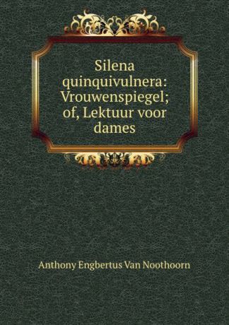 Anthony Engbertus van Noothoorn Silena quinquivulnera: Vrouwenspiegel; of, Lektuur voor dames