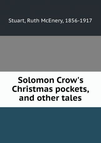 Ruth McEnery Stuart Solomon Crow.s Christmas pockets, and other tales