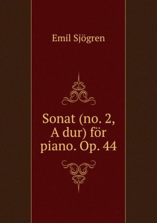 Emil Sjögren Sonat (no. 2, A dur) for piano. Op. 44