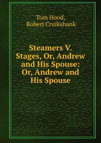 Tom Hood Steamers V. Stages, Or, Andrew and His Spouse: Or, Andrew and His Spouse