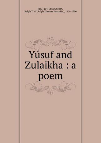 Griffith Jm Yusuf and Zulaikha : a poem