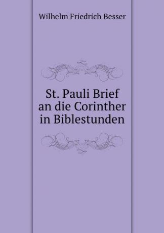 Wilhelm F. Besser St. Pauli Brief an die Corinther in Biblestunden