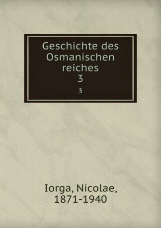Nicolae Iorga Geschichte des Osmanischen reiches. 3