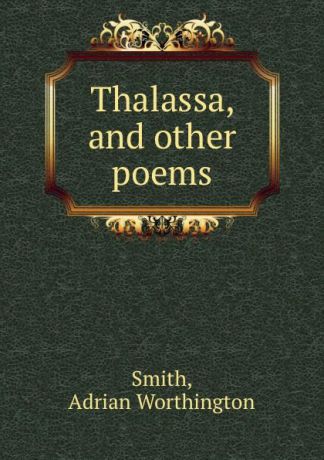 Adrian Worthington Smith Thalassa, and other poems
