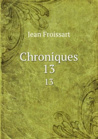 Froissart Jean Chroniques. 13