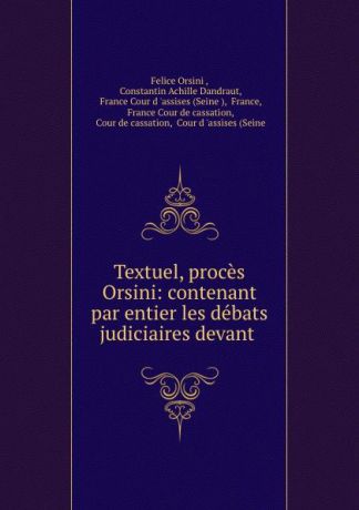 Felice Orsini Textuel, proces Orsini: contenant par entier les debats judiciaires devant .