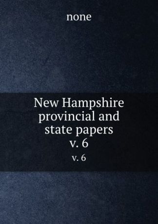 none New Hampshire provincial and state papers. v. 6