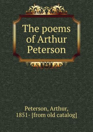 Arthur Peterson The poems of Arthur Peterson