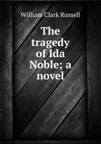 Russell William Clark The tragedy of Ida Noble; a novel