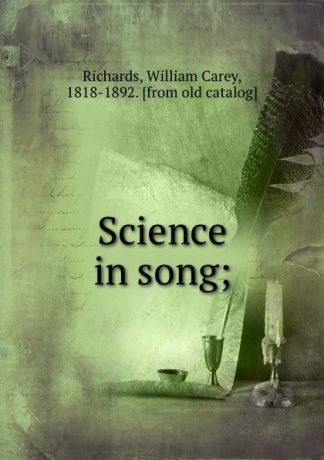 William Carey Richards Science in song;