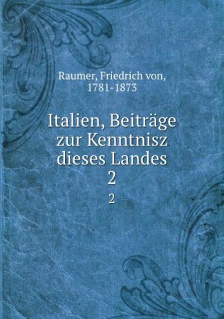 Friedrich von Raumer Italien, Beitrage zur Kenntnisz dieses Landes. 2