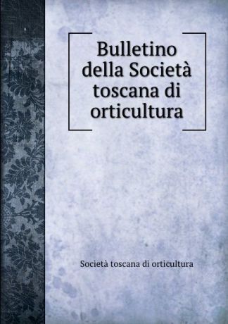 Società toscana di orticultura Bulletino della Societa toscana di orticultura