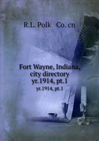 R.L. Polk Fort Wayne, Indiana, city directory. yr.1914, pt.1