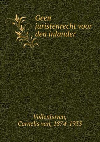 Cornelis van Vollenhoven Geen juristenrecht voor den inlander