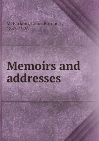 Louis Burchett McFarland Memoirs and addresses