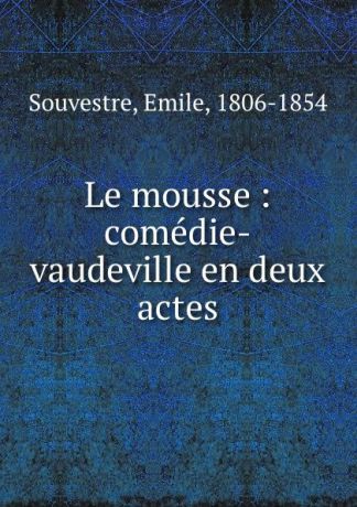 Emile Souvestre Le mousse : comedie-vaudeville en deux actes