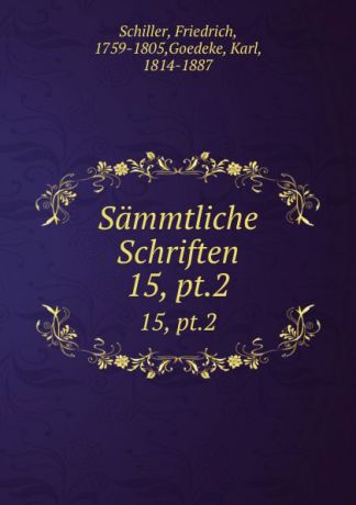 Friedrich Schiller Sammtliche Schriften. 15, pt.2
