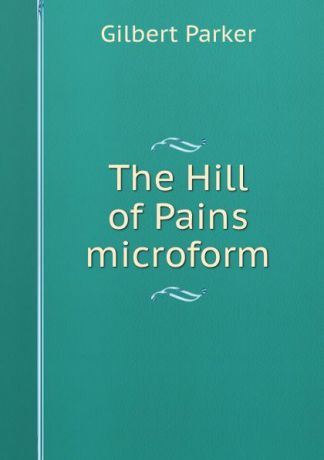 Parker Gilbert The Hill of Pains microform