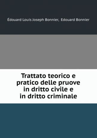 Édouard Louis Joseph Bonnier Trattato teorico e pratico delle pruove in dritto civile e in dritto criminale