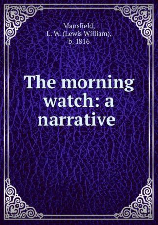 Lewis William Mansfield The morning watch: a narrative