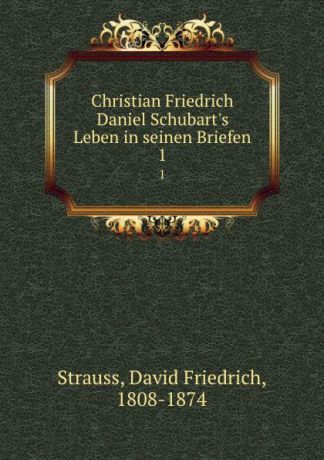 David Friedrich Strauss Christian Friedrich Daniel Schubart.s Leben in seinen Briefen. 1