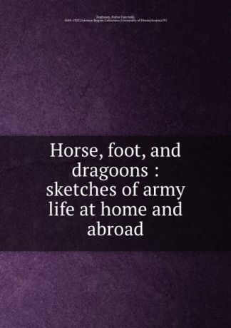 Rufus Fairchild Zogbaum Horse, foot, and dragoons : sketches of army life at home and abroad