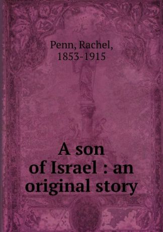 Rachel Penn A son of Israel : an original story