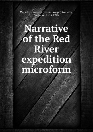 Garnet Joseph Wolseley Narrative of the Red River expedition microform