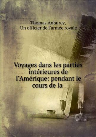 Thomas Anburey Voyages dans les parties interieures de l.Amerique: pendant le cours de la .