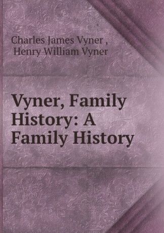 Charles James Vyner Vyner, Family History: A Family History