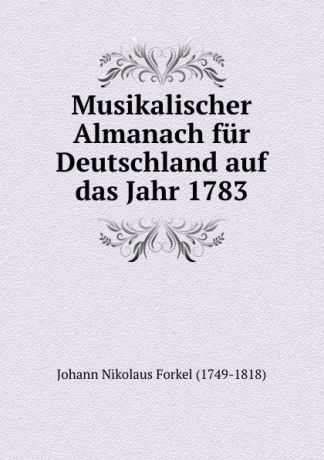 Johann Nikolaus Forkel Musikalischer Almanach fur Deutschland auf das Jahr 1783