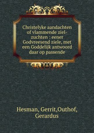 Gerrit Hesman Christelyke aandachten of vlammende ziel-zuchten : eener Godvreesend ziele, met een Goddelijk antwoord daar op passende