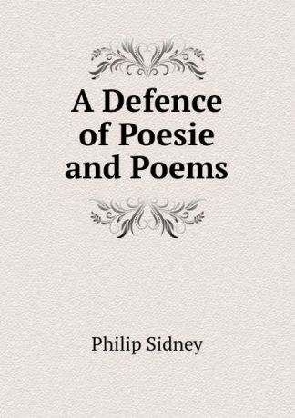 Sidney Philip A Defence of Poesie and Poems