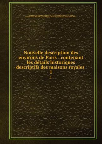 Jacques-Antoine Dulaure Nouvelle description des environs de Paris : contenant les details historiques . descriptifs des maisons royales . 1