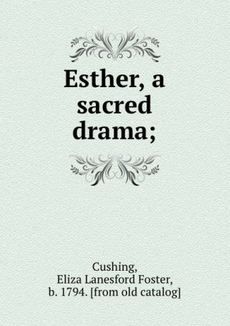 Eliza Lanesford Foster Cushing Esther, a sacred drama;