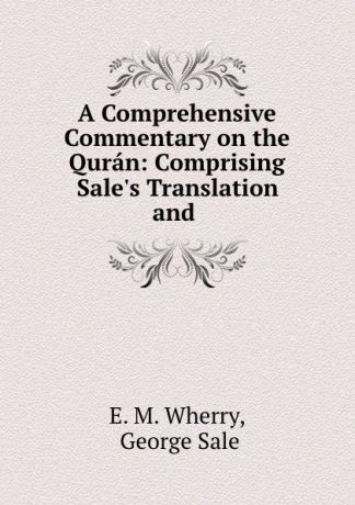 E.M. Wherry A Comprehensive Commentary on the Quran: Comprising Sale.s Translation and .
