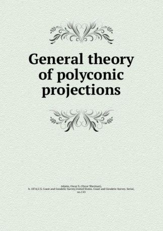 Oscar Sherman Adams General theory of polyconic projections