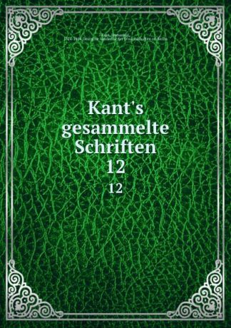 Immanuel Kant Kant.s gesammelte Schriften. 12